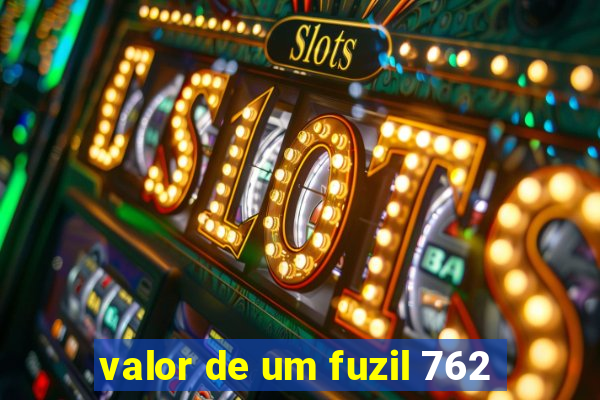 valor de um fuzil 762